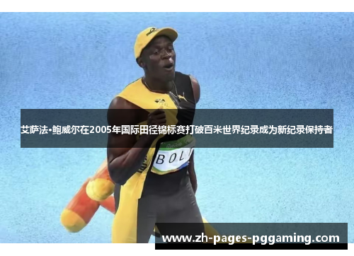 艾萨法·鲍威尔在2005年国际田径锦标赛打破百米世界纪录成为新纪录保持者