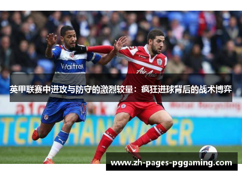 英甲联赛中进攻与防守的激烈较量：疯狂进球背后的战术博弈